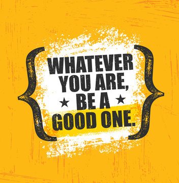 Whatever You Are, Be A Good One. Inspiring Creative Motivation Quote Poster Template. Vector Typography Banner Design