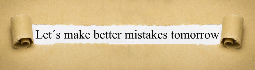 Let´s make better mistakes tomorrow