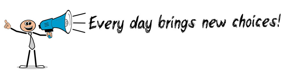 Every day brings new choices! / Mann mit Megafon