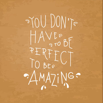 You don't have to be perfect to be amazing vector lettering. Vector hand drawing quote illustration on craft textured background. Motivation phrase. Good for covers, poster, print, banners and other