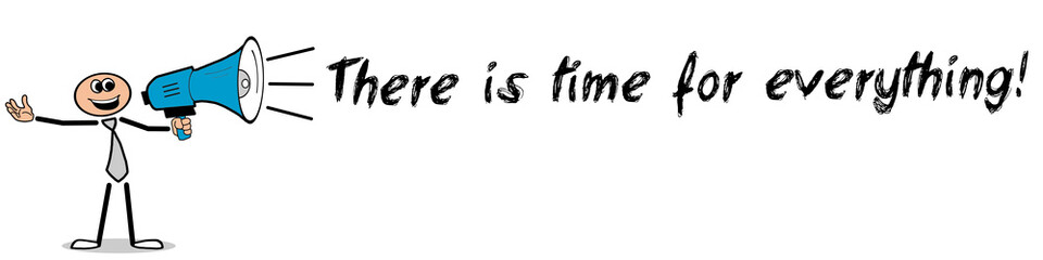 There is time for everything! / Mann mit Megafon