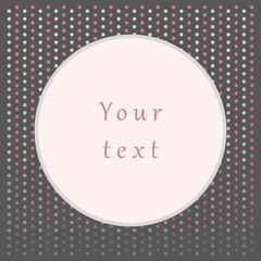 Trendy dot background with round blank frame and place for text. Vector illustration