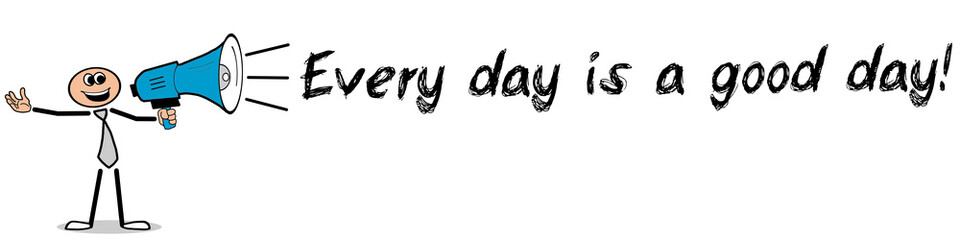 Every day is a good day! / Mann mit Megafon
