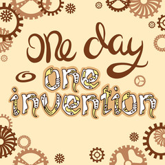 Steampunk lettering. One day - one invention. Unique hand drawn lettering quote in steampunk style, type design, vector.
