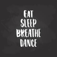 Eat, Breathe, Sleep, Dance - lettering dancing calligraphy quote drawn by ink in white color on the black chalkboard background. Fun hand drawn lettering inscription.