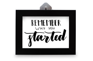 Remember why you started. Handwritten text. Modern calligraphy. Inspirational quote. Black photo...