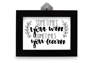 Sometimes you win sometimes you learn. Handwritten text. Modern calligraphy. Inspirational quote. Black photo frame
