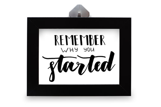 Remember why you started. Handwritten text. Modern calligraphy. Inspirational quote. Black photo frame