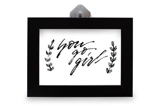 You go girl. Handwritten text. Modern calligraphy. Inspirational quote. Black photo frame