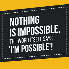 Motivational quote. Inspiration. Nothing is impossible, the word itself says I'm possible.