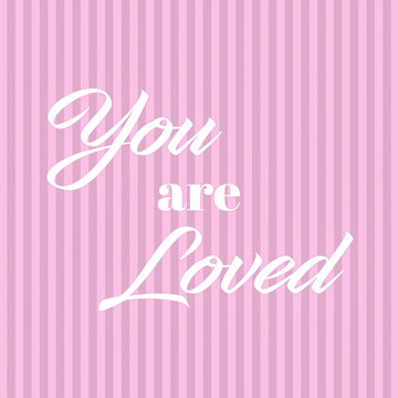 Inspirational and Affirmational Love Quote:  You are Loved