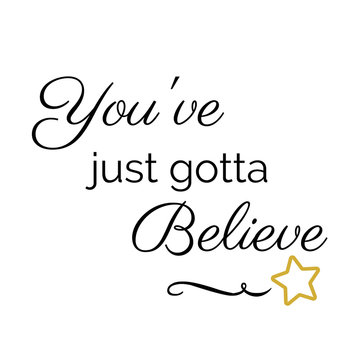 Inspiration Quote:  You've just gotta believe