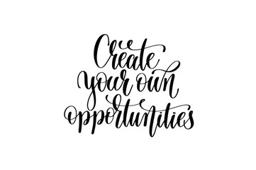 create your own opportunities - black and white hand lettering i