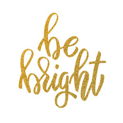 Be bright. Hand drawn lettering in golden style isolated on white background.