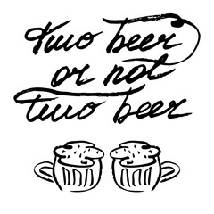 Hand written lettering with quote Two beer or not two beer and beer mugs isolated on white background. Vector illustration