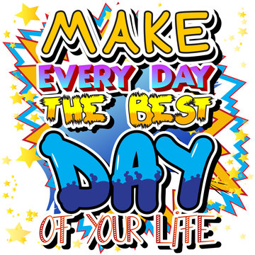 Make Every Day the Best Day of Your Life. Vector illustrated comic book style design. Inspirational, motivational quote.