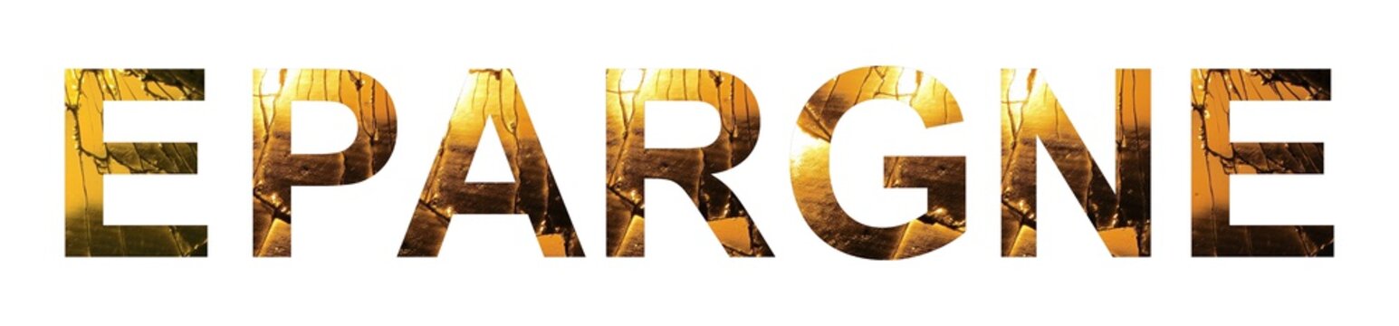 Grosse &eacute;pargne/Mot "EPARGNE" &eacute;crit en lettres d'or
