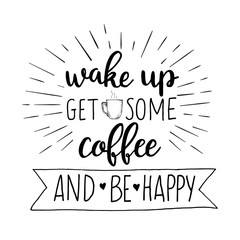 Wake up. Get some coffee and be happy. Vector motivation lettering illustration