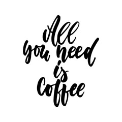All you need is coffee - hand drawn lettering quote isolated on the white background. Fun brush ink inscription for photo overlays, greeting card or t-shirt print, poster design.
