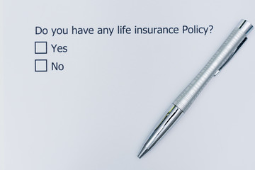 Do you have any life insurance policy? Yes or No.
