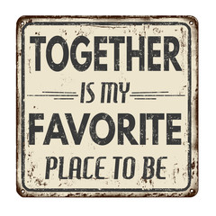 Together is my favorite place to be vintage rusty metal sign