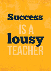 Success is lousy teacher Concept On Grunge Texture motivational poster for wall