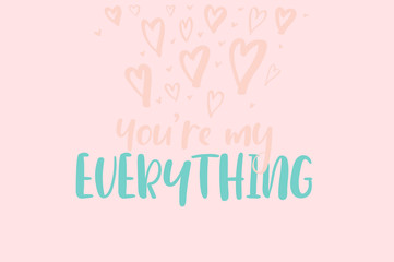 You are my everything. Modern calligraphy greeting card. Valentines card with modern calligraphy. Handwritten poster.
