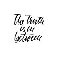 Hand drawn vector lettering. Motivation modern dry brush calligraphy. Handwritten quote. Home decoration. Printable phrase. The truth is in between.