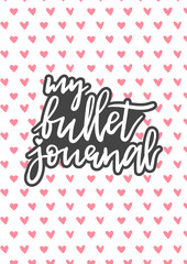 My bullet journal, hand drawn lettering vector. Heart pattern, ready for print