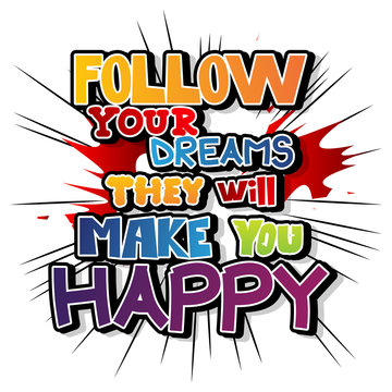Follow your dreams they will make you happy. Vector illustrated comic book style design. Inspirational, motivational quote.