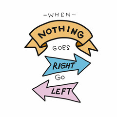 When nothing goes right go left word lettering vector illustration doodle style