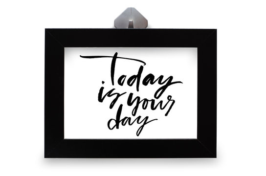 Today is your day. Handwritten text. Modern calligraphy. Inspirational quote. Black photo frame