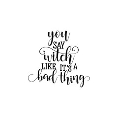 you say witch like it's bad thing hand drawn lettering vector illustration. Halloween print