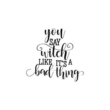 you say witch like it's bad thing hand drawn lettering vector illustration. Halloween print