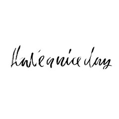 Have a nice day. Inspirational and motivational quote. Hand painted brush lettering. Handwritten modern typography. Vector illustration.