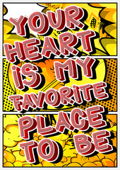Your heart is my favorite place to be. Vector illustrated comic book style design. Inspirational, motivational quote.