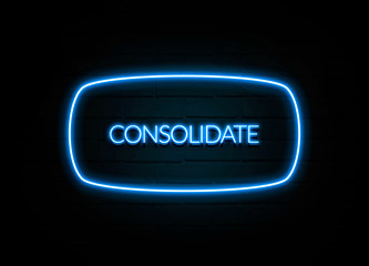 Consolidate  - colorful Neon Sign on brickwall