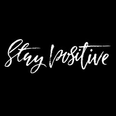 Stay positive. Inspirational quote about happy. Dry brush calligraphy phrase. Lettering in boho style for print and posters. Typography poster design.