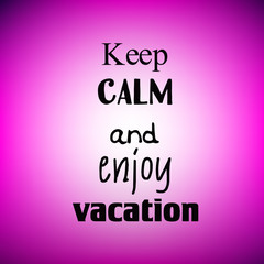 Inspirational quote on colorful blurred background. Decorative card. Keep calm and enjoy vacation.