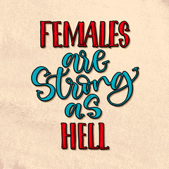 Females are strong as hell. Handwritten calligraphy lettering in vintage style.Inspirational feminism quote, vector saying. Feminist slogan