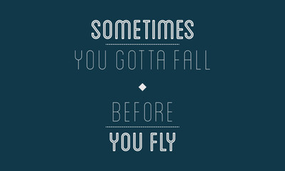 Sometimes You Gotta Fall Before You Fly