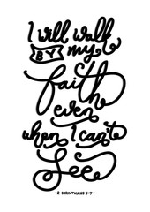 Hand lettering I will Walk By My Faith Even When I Can Not See on white background. Bible quote. Modern calligraphy. Motivational inspirational quote.