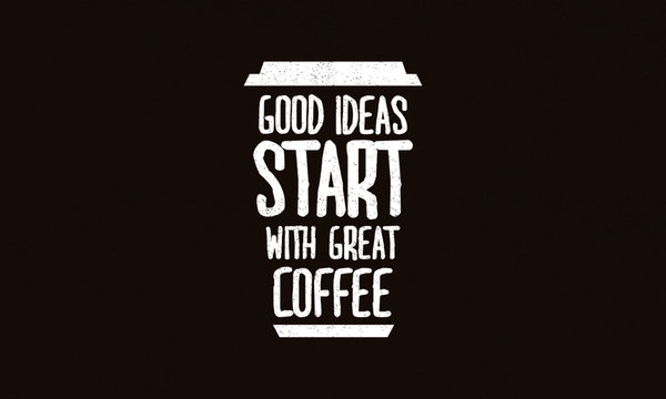 Good Ideas Start With Great Coffee (Motivational Quote Vector Design)