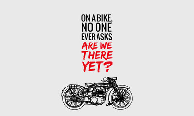 On a bike no one ever asks are we there yet (Hand Drawn Motorcycle Quote Vector Illustration)