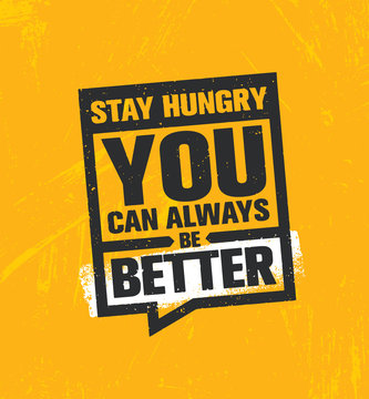 Stay Hungry. You Can Always Be Better. Inspiring Creative Motivation Quote Poster Template. Vector Typography Banner
