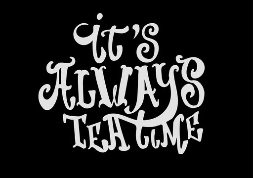 It's always tea time postcard. Ink illustration. Modern brush calligraphy. Vector illustration