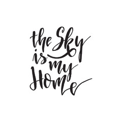 The sky is my Home. Inspirational quote about life, positive phrase. Modern calligraphy text. Hand lettering design element. Ink brush calligraphy.