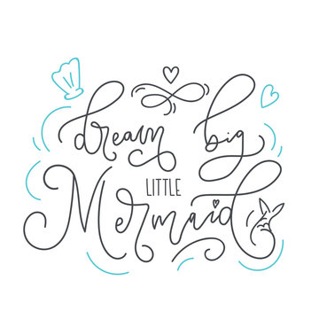 Dream big little mermaid hand drawn inspirational quote. Trendy letteting design for t-shirt, invitations, cards, brochures, posters. Modern calligraphy illustration with mermaid quote.