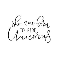 Born ride unicorns vector illustration. Modern calligraphy quote isolated on white background. Hand drawn inspirational phrase. Modern lettering art for poster, greeting card, t-shirt.
