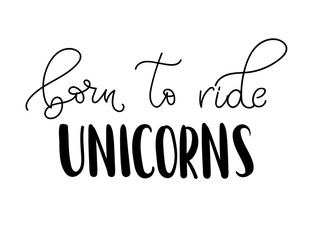 Born ride unicorns vector illustration. Modern calligraphy quote isolated on white background. Hand drawn inspirational phrase. Modern lettering art for poster, greeting card, t-shirt.